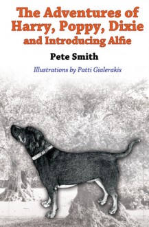 The Adventures Of Harry, Poppy, Dixie And Introducing Alfie - Pete Smith