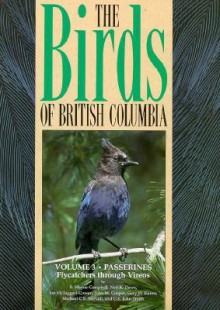 The Birds of British Columbia Volume 3: Passerines : Flycatchers Through Vireos (Birds of British Columbia) - R. Wayne Campbell