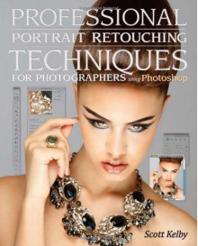 Professional Portrait Retouching Techniques for Photographers Using Photoshop - Scott Kelby