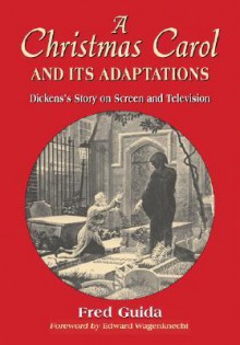 A Christmas Carol And Its Adaptations: A Critical Examination of Dickens's Story And Its Productions on Screen And Television - Fred Guida, Edward Wagenknecht