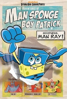 The Adventures of Man Sponge and Boy Patrick in Goodness, Man Ray! - David Lewman