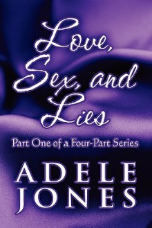 Love, Sex, and Lies: Part One of a Four-Part Series - Adele Jones