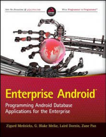 Enterprise Android: Programming Android Database Applications for the Enterprise - Zigurd Mednieks, G. Blake Meike, Laird Dornin, Zane Pan