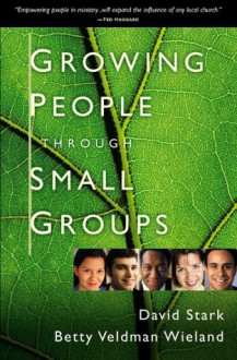 Growing People Through Small Groups - David Stark, Betty Veldman Wieland