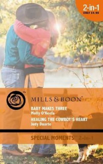 Baby Makes Three / Healing The Cowboy's Heart - Molly O'Keefe, Judy Duarte