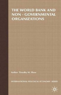 The World Bank and Non-Governmental Organizations: The Limits of Apolitical Development - Paul Nelson