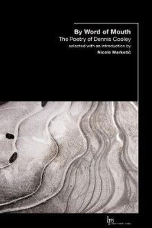 By Word of Mouth: The Poetry of Dennis Cooley - Dennis Cooley, Nicole Markotic