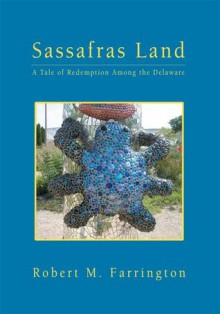 Sassafras Land: A Tale of Redemption Among the Delaware - Robert Farrington