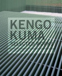 Kengo Kuma: Selected Works - Botond Bognar