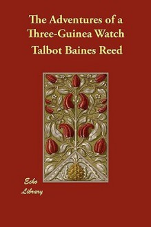 The Adventures of a Three-Guinea Watch - Talbot Baines Reed