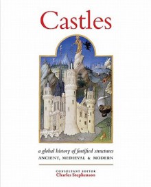 Castles: A History of Fortified Structures: Ancient, Medieval & Modern - Charles Stephenson