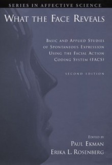 What the Face Reveals: Basic and Applied Studies of Spontaneous Expression Using the Facial Action Coding System (FACS) (Series in Affective Science) - Paul Ekman, Erika L. Rosenberg