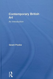 Contemporary British Art: An Introduction - Grant Pooke