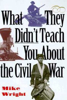 What They Didn't Teach You About the Civil War (What They Didn't Teach You (Paperback)) - Mike Wright