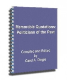 Memorable Quotations: Politicians of the Past - Carol A. Dingle