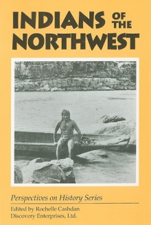 Indians of the Northwest - Rochelle Cashdan, David C. King