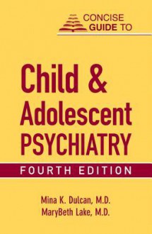 Concise Guide to Child and Adolescent Psychiatry, Fourth Edition - Mina K Dulcan, MaryBeth Lake