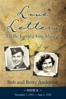 Love Letters: I'll Be Loving You Always (Bob and Betty Letters) (Volume 2) - Bob Anderson