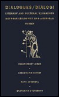 Dialogues/Dialogi: Literary and Cultural Exchanges Between (Ex)Soviet and American Women - Susan Hardy Aiken, Adele Barker, Maya Koreneva, Ekaterina Stetsenko, Adele Marie Barker