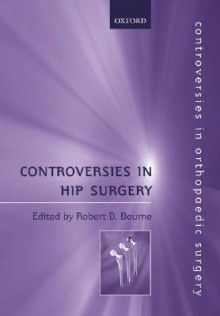 Controversies in Hip Surgery - Robert Bourne, Geoffrey H. Bourne