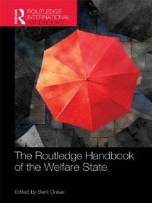 The Routledge Handbook of the Welfare State (Routledge International Handbooks) - Bent Greve