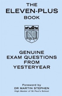 The Eleven-Plus Book: Genuine Exam Questions from Yesteryear - Dr Martin Stephen, Martin Stephen