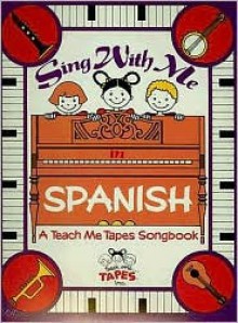 Sing With Me In Spanish: A Teach Me Tape Songbook Complete with Words, Piano Accompaniment and Chord Symbols - Judy Mahoney, Carla Theide