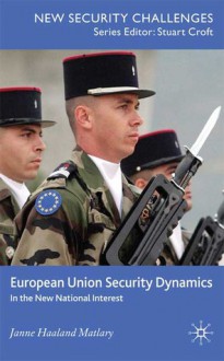 European Union Security Dynamics: In The New National Interest - Janne Haaland Matláry