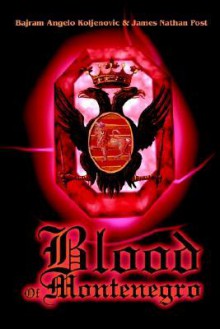 Blood Of Montenegro - Bajram Angelo Koljenovic, James Nathan Post