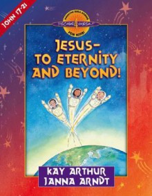 Jesus--To Eternity and Beyond! - Kay Arthur, Janna Arndt