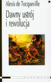 Dawny ustrój i rewolucja - Alexis de Tocqueville