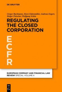 Regulating the Closed Corporation - Gregor Bachmann, Horst Eidenmuller, Andreas Engert, Holger Fleischer, Wolfgang Schön