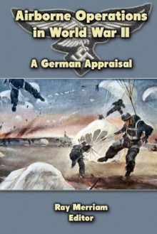 Airborne Operations in World War II: A German Appraisal - Mike Dow, Antonia Blyth