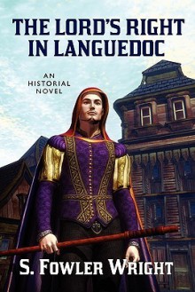 The Lord's Right in Languedoc: An Historical Novel - S. Fowler Wright