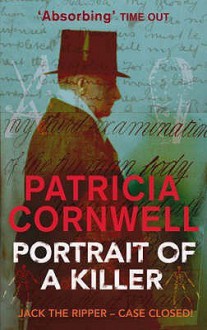 Portrait of a Killer: Jack the Ripper Case Closed - Patricia Cornwell