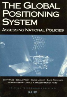 Global Positioning System: Assessing National Policies - Scott Pace, Gerald Frost, David R. Frelinger