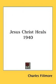 Jesus Christ Heals 1940 - Charles Fillmore