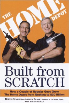 Built from Scratch: How a Couple of Regular Guys Grew The Home Depot from Nothing to $30 Billion - Bernie Marcus, Arthur Blank