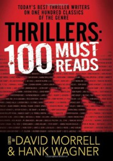 Thrillers: 100 Must-Reads - Lee Child, Katherine Neville, Carole Nelson Douglas, R.L. Stine, Michael Palmer, David Liss, David Morrell, Douglas Preston, Andrew Klavan, David Hewson, Jim Fusilli, James A. Moore, Lisa Black, Sarah Langan, Gary Braver, Francine Mathews, William Bernhardt, Douglas P. Ly