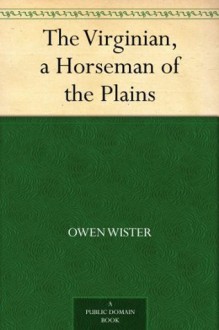 The Virginian, a Horseman of the Plains - Owen Wister