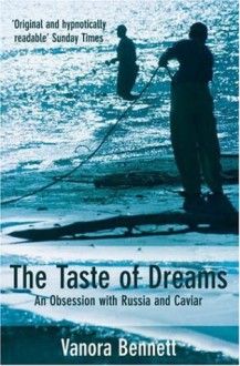 The Taste of Dreams: An Obsession with Russia and Caviar - Vanora Bennett