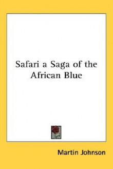 Safari: A Saga of the African Blue - Martin Johnson