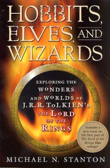 Hobbits, Elves and Wizards: The Wonders and Worlds of J.R.R. Tolkien's "Lord of the Rings" - Michael N. Stanton