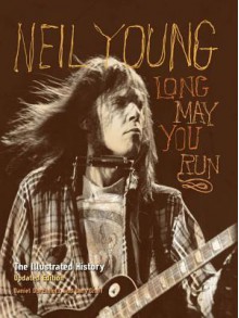 Neil Young: Long May You Run: The Illustrated History, Updated Edition - Daniel Durchholz, Gary Graff