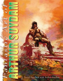 The Fantastic Art of Arthur Suydam: Celebration of an American Maverick - Arthur Suydam