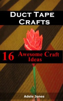 Duct Tape Crafts: 16 Awesome Ideas You Can Start Now From Bags,Tote,Patterns,Fashion Amongst Others! - Adele Jones