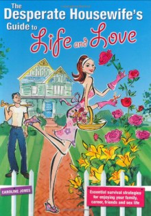 The Desperate Housewife's Guide To Life And Love - Caroline Jones