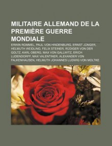 Militaire Allemand de La Premi Re Guerre Mondiale: Erwin Rommel, Paul Von Hindenburg, Ernst J Nger, Helmuth Weidling, Felix Steiner - Source Wikipedia