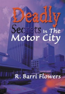 Deadly Secrets In The Motor City - R. Barri Flowers