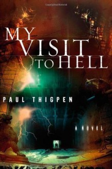 My Visit To Hell: A Novel - Paul Thigpen